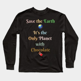 Save the Earth, It's the Only Planet with Chocolate Long Sleeve T-Shirt